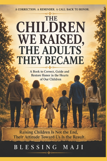 The Children We Raised, The Adults They Became.: Understanding Respect, Boundaries, Responsibility and Healthy Relationships Between Parents and Adult