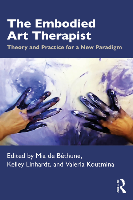 The Embodied Art Therapist: Theory and Practice for a New Paradigm