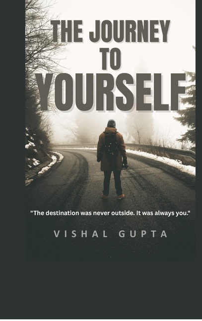 The Journey To Yourself: The destination was never outside. It was always you.
