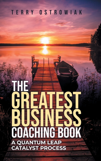 The Greatest Business Coaching Book: A Quantum Leap Catalyst Process