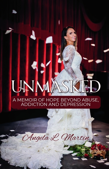 Unmasked: A Memoir of Hope Beyond Abuse, Addiction and Depression