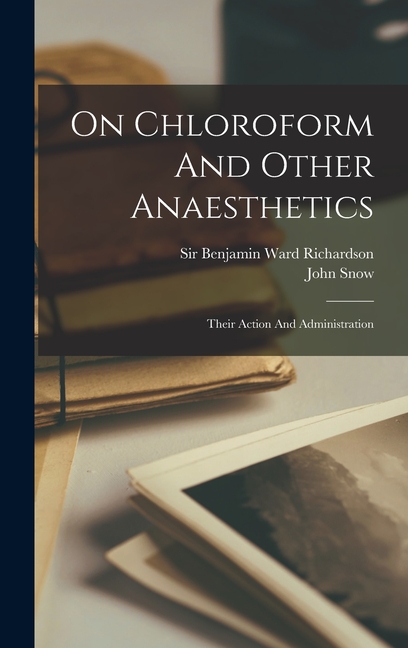 On Chloroform And Other Anaesthetics: Their Action And Administration