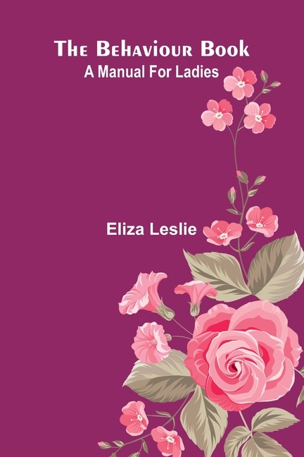 The behaviour book: A manual for ladies