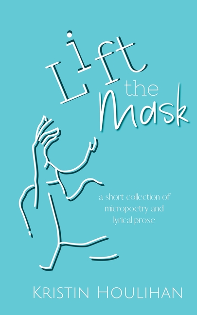 Lift the Mask: a short collection of micropoetry and lyrical prose