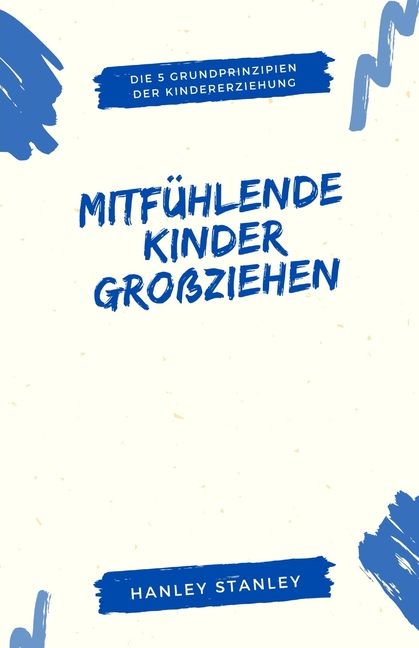 Mitfühlende Kinder großziehen: Die 5 Grundprinzipien der Kindererziehung