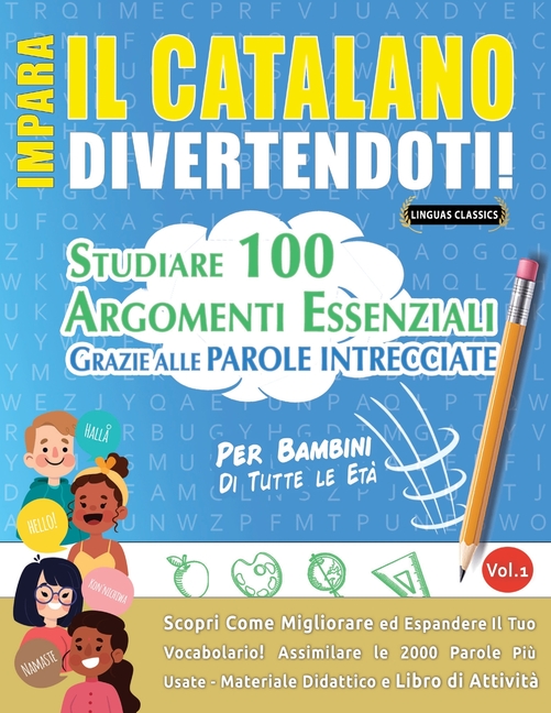 Impara Il Catalano Divertendoti! - Per Bambini: Tutte Le Età - Studiare 100 Argomenti Essenziali Grazie Alle Parole Intrecciate - Vol.1