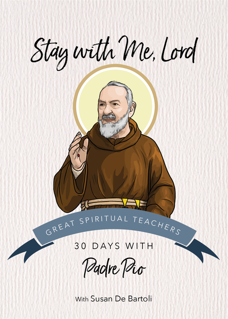 Stay with Me, Lord: 30 Days with Padre Pio
