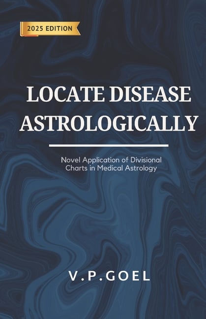 Locate Disease Astrologically: Novel application of divisional charts in medical astrology by V.P.Goel