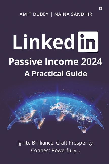 LinkedIn Passive Income 2024: A Practical Guide: Ignite Brilliance, Craft Prosperity, Connect Powerfully...