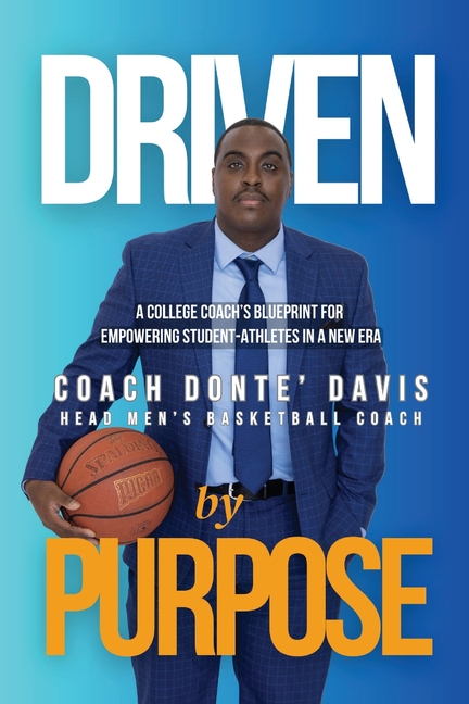 Driven By Purpose: A College Coach's Blueprint for Empowering Student-Athletes in a New Era