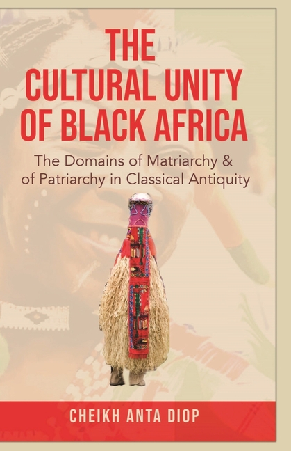 The Cultural Unity of Black Africa: The Domains of Matriarchy & of Patriarchy in Classical Antiquity
