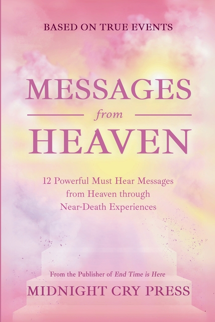Messages from Heaven: 12 Powerful Must Hear Messages from Heaven through Near-Death Experiences