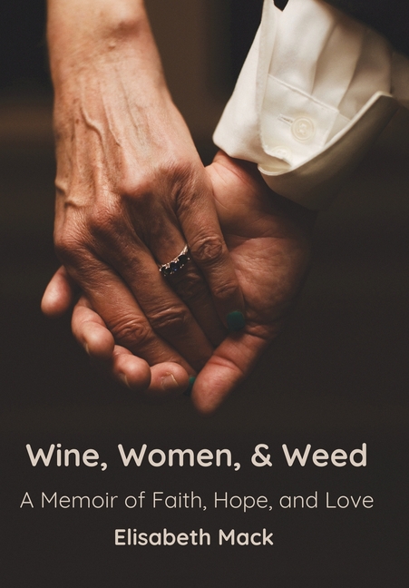 Wine, Women, and Weed: A Memoir of Faith, Hope, and Love