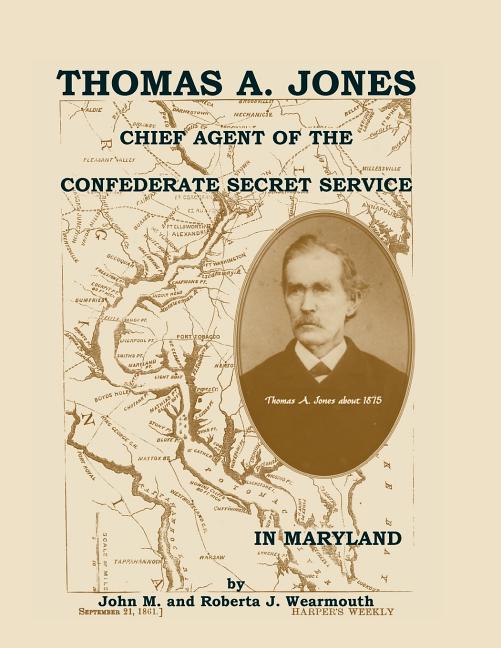 Thomas A. Jones: Chief Agent of the Confederate Secret Service in Maryland