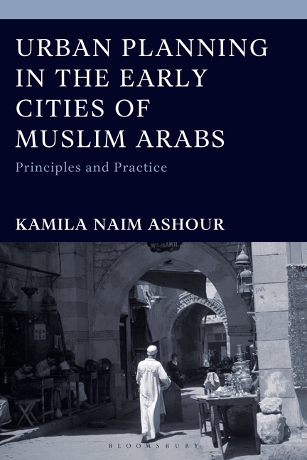 Urban Planning in the Early Cities of Muslim Arabs: Principles and Practice