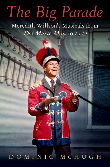 The Big Parade: Meredith Willson's Musicals from the Music Man to 1491