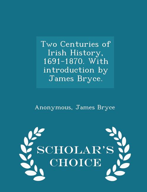 Two Centuries of Irish History, 1691-1870. With introduction by James Bryce. - Scholar's Choice Edition