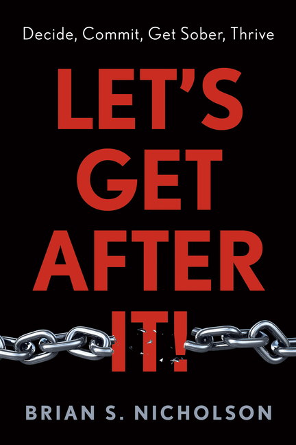 Let's Get After It!: Decide, Commit, Get Sober, Thrive