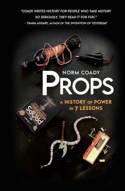 Props: A History of Power in 7 Lessons