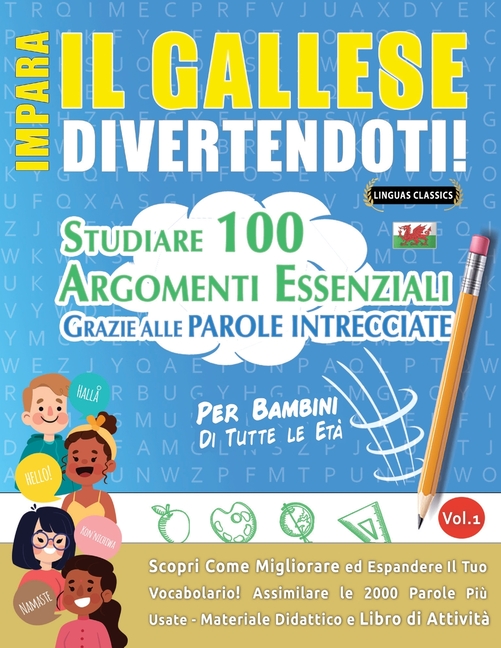 Impara Il Gallese Divertendoti! - Per Bambini: Tutte Le Età - Studiare 100 Argomenti Essenziali Grazie Alle Parole Intrecciate - Vol.1