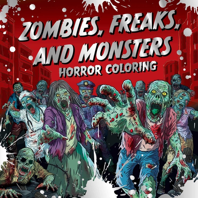 Zombies, Freaks, and Monsters: Horror Coloring: A Creepy & Spooky Mindful Activity for Teens & Adults