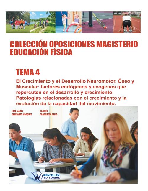 Colección Oposiciones Magisterio Educación Física. Tema 4: El Crecimiento y el Desarrollo Neuromotor, Óseo y Muscular. Factores endógenos y exógenos q
