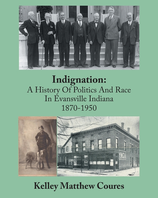 Indignation: A History Of Politics And Race In Evansville, Indiana 1870-1950