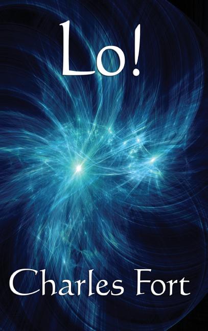 Lo!: A Classic Fortean Study of Unexplained Phenomena and Strange Facts