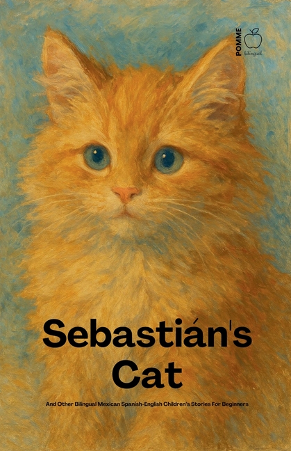 Sebastián's Cat And Other Bilingual Mexican Spanish-English Children's Stories For Beginners