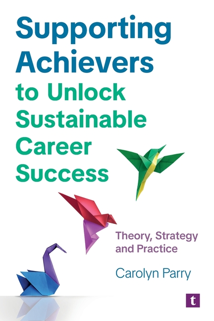 Supporting Achievers to Unlock Sustainable Career Success: Theory, Strategy and Practice