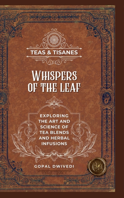Teas & Tisanes: Whispers of the Leaf: Exploring the Art and Science of Tea Blends and Herbal Infusions