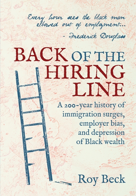 Back of the Hiring Line: A 200-Year History of Immigration Surges, Employer Bias, and Depression of Black Wealth