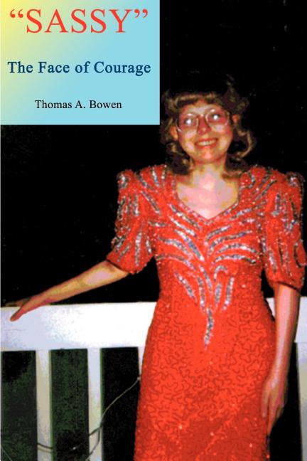 Sassy the Face of Courage: The Story of Victoria Lynn Bowen's Battle with Ewing's Sarcoma Bone Cancer