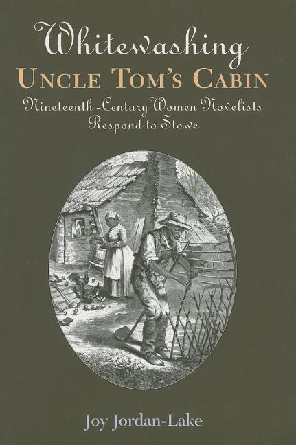 Whitewashing Uncle Tom's Cabin: Nineteenth-Century Women Novelists Respond to Stowe