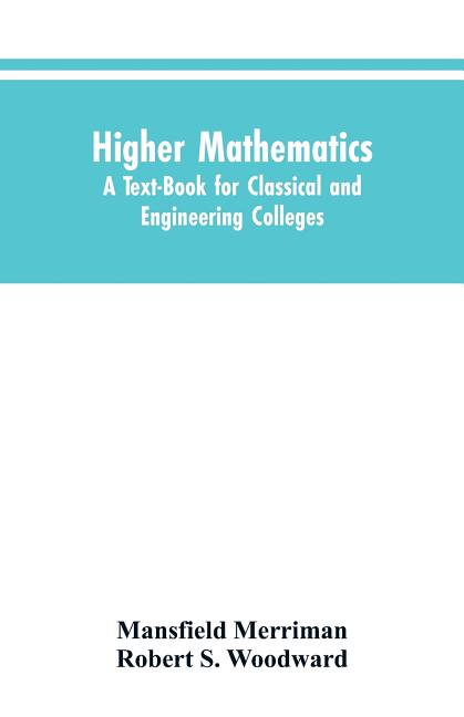 Higher Mathematics: A Text-Book for Classical and Engineering Colleges
