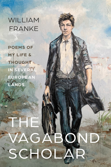 The Vagabond Scholar: Poems of My Life and Thought in Several European Lands