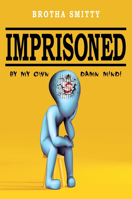 Imprisoned: By My Own Damn Mind!
