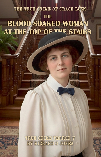 The Blood-Soaked Woman at the Top of the Stairs: The True Crime of Grace Lusk