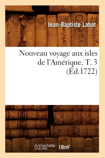 Nouveau Voyage Aux Isles de l'Amérique. T. 3 (Éd.1722)