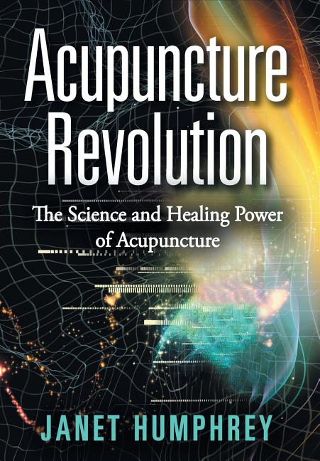 Acupuncture Revolution: The Science and Healing Power of Acupuncture