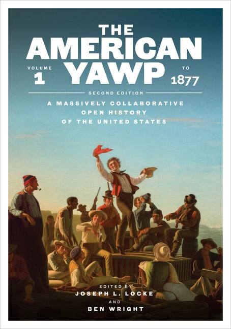 The American Yawp, Second Edition: A Massively Collaborative Open History of the United States, Vol. 1: To 1877