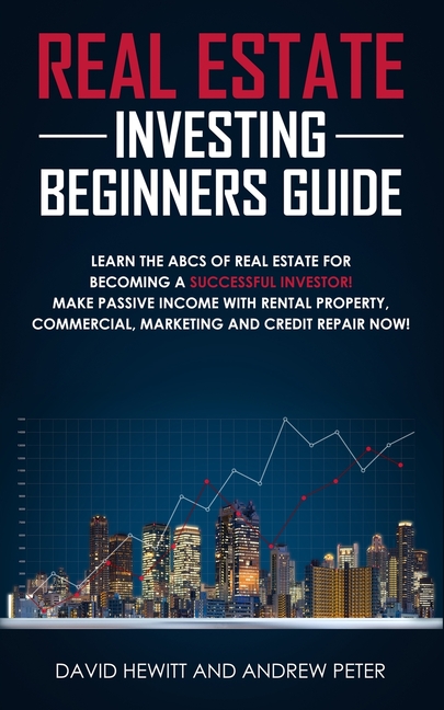Real Estate Investing Beginners Guide: Learn the ABCs of Real Estate for Becoming a Successful Investor! Make Passive Income with Rental Property, Com