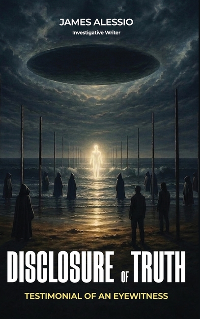 Disclosure of Truth: A Firsthand Account of UFO Encounters, Government Secrets, and Hidden Technology