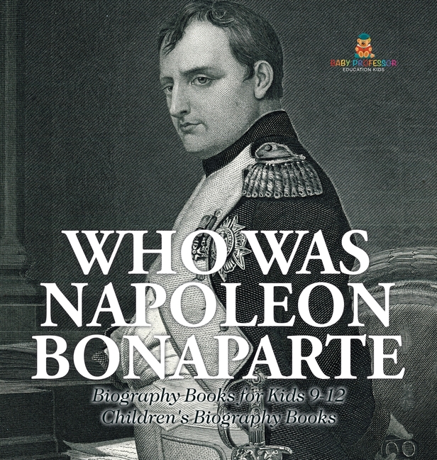 Who Was Napoleon Bonaparte - Biography Books for Kids 9-12 Children's Biography Books