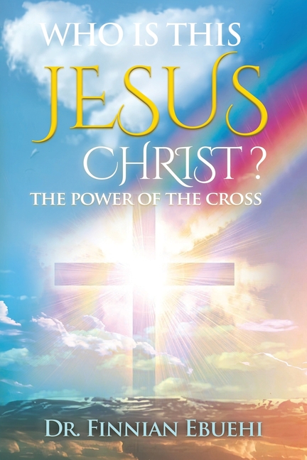 Who Is This Jesus Christ?: The Power of The Cross