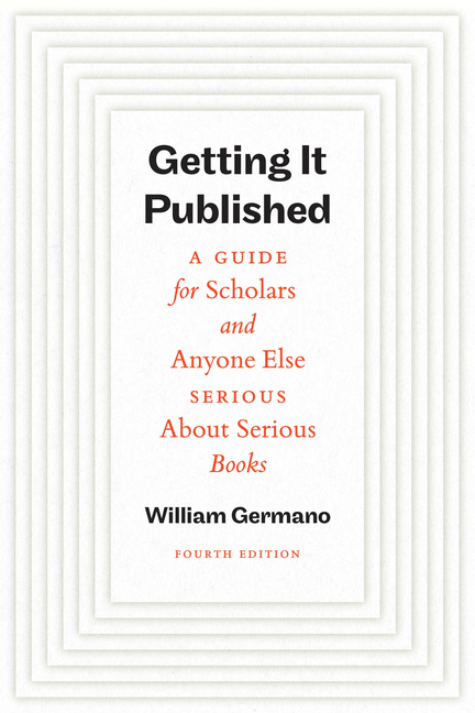 Getting It Published, Fourth Edition: A Guide for Scholars and Anyone Else Serious about Serious Books