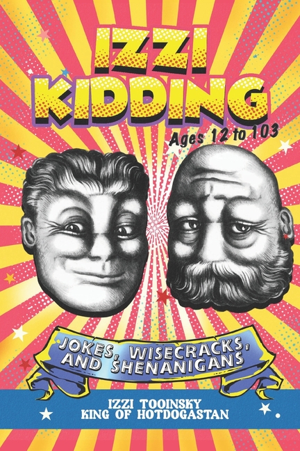 Izzi Kidding: Jokes, Wisecracks, and Shenanigans for People 12-103