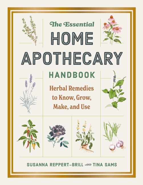The Essential Home Apothecary Handbook: Herbal Remedies to Know, Grow, Make, and Use
