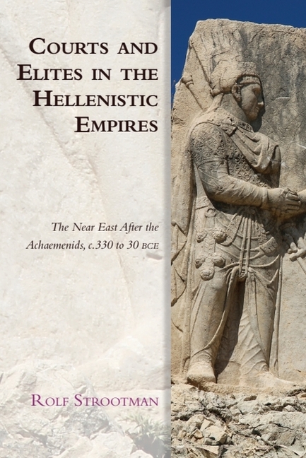 Courts and Elites in the Hellenistic Empires: The Near East After the Achaemenids, C. 330 to 30 Bce