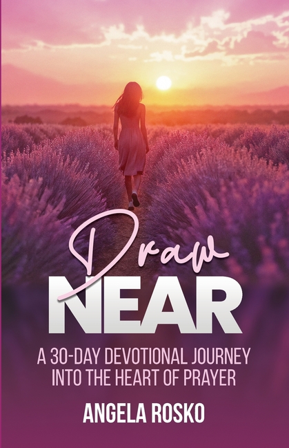 Draw Near: A 30-Day Devotional Journey into the Heart of Prayer